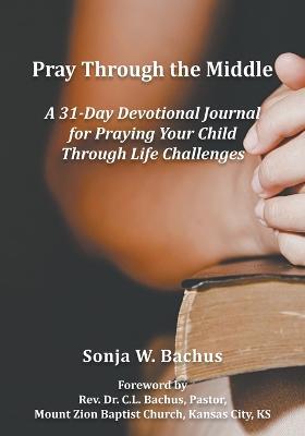 Pray Through the Middle - Sonja W Bachus - cover