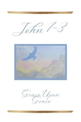 John 1-3: Grace Upon Grace - Angela Lee - cover