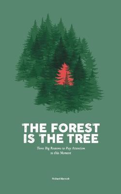 The Forest is the Tree: Three Big Reasons to Pay Attention to this Moment - Michael Marvosh - cover