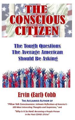 The Conscious Citizen: The Tough Questions The Average American Should Be Asking - Ervin (Earl) Cobb - cover