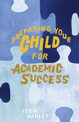 Preparing Your Child For Academic Success: Enjoyable Practical Tools That Motivate Children to Learn at a Higher Level - Terri Hadley - cover
