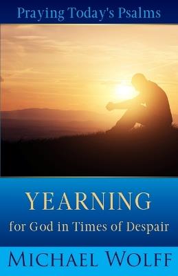 Praying Today's Psalms: Yearning for God in Times of Despair - Michael Wolff - cover