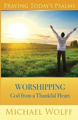 Praying Today's Psalms: Worshipping God from a Thankful Heart - Michael Wolff - cover
