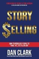 Story Selling: How to Persuade People to Think, Feel, Act, Follow, Buy - Dan Clark - cover