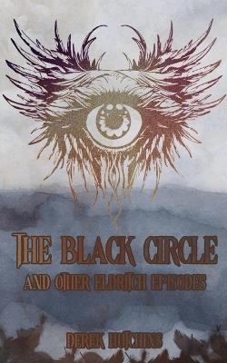 The Black Circle and Other Eldritch Episodes - Derek Hutchins - cover