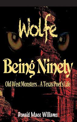 Wolfe and Being Ninety: Old West Monsters and a Texas Poet's Life - Donald Mace Williams - cover