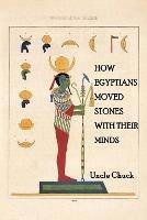 How Egyptians Moved Stones with Their Minds - Uncle Chuck - cover