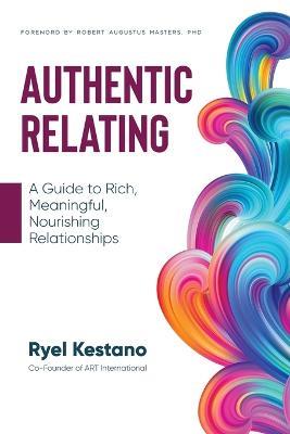 Authentic Relating: A Guide to Rich, Meaningful, Nourishing Relationships - Ryel Kestano - cover
