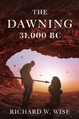 The Dawning: 31,000 BC - Richard W Wise - cover