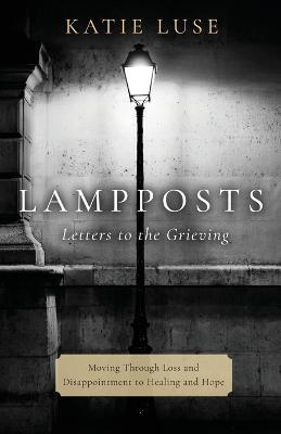 Lampposts: Moving Through Loss and Disappointment to Healing and Hope - Katie Luse - cover
