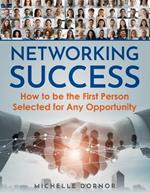 Networking Success: How to be the First Person Selected for Any Opportunity
