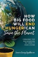 How Big Food Will End Hunger and Can Save the Planet: A Roadmap for Transforming the World's Food System - Laurie Curry Copithorne - cover