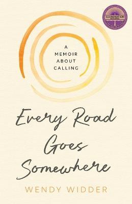 Every Road Goes Somewhere: A Memoir about Calling - Wendy Widder - cover