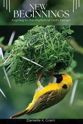 New Beginnings: Aligning to the Rhythm of God's Design - Danielle K Grant - cover