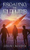 Escaping The Future: A Middle Grade Time Travel Adventure - Adam Crozier - cover