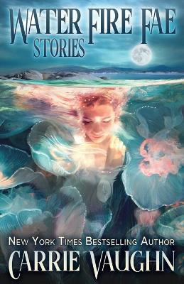 Water Fire Fae: Stories - Carrie Vaughn - cover