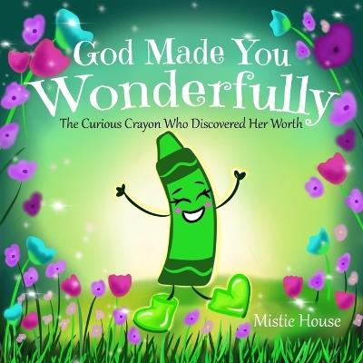God Made You Wonderfully: The Curious Crayon Who Discovered Her Worth (In God's Image Kids Christian Book Psalm 139) - Mistie House - cover