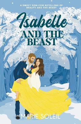 Isabelle and the Beast: A Sweet Rom-Com Retelling of Beauty and the Beast - Marie Soleil - cover