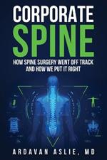 Corporate Spine: How Spine Surgery Went Off Track and How We Put It Right