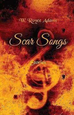 Scar Songs: Stories - W Royce Adams - cover