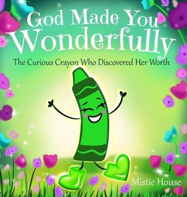 God Made You Wonderfully: The Curious Crayon Who Discovered Her Worth (In God's Image Kids Christian Book Psalm 139) - Mistie House - cover