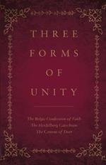 Three Forms of Unity: The Belgic Confession of Faith, The Heidelberg Catechism, The Canons of Dort
