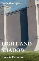 Light and Shadow: Dawn in Darkness - Denis Shanagher - cover