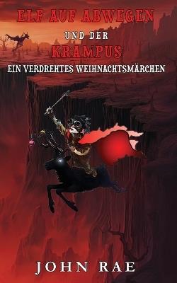 Elf auf Abwegen und Der Krampus: Ein Verdrehtes Weihnachtsmärchen - John Rae - cover