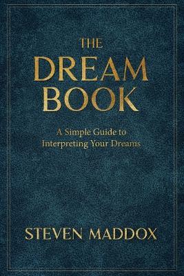 The Dream Book: A Simple Guide To Interpreting Your Dreams - Steven Maddox - cover