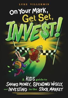 On Your Mark, Get Set, INVEST: A Kid's Guide to Saving Money, Spending Wisely, and Investing in the Stock Market - Luke Villermin - cover
