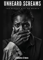 Unheard Screams - The Hidden War On Women