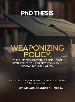 PhD THESIS: Weaponizing Policy - A Case for Institutional Protection of Men's Rights in Public Administration: Weaponizing Policy - Sandra C Duru - cover