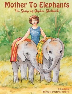 Mother To Elephants: The Story of Daphne Sheldrick - R G de Rouen - cover