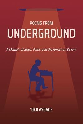 Poems from Underground: A Memoir of Hope, Faith, and the American Dream - 'Deji Ayoade - cover