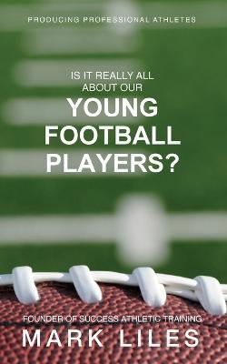 Is It 'Really' All About Our Young Football Players? - Mark Liles - cover