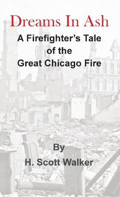 Dreams In Ash: A firefighters tale of the great Chicago fire - H Scott Walker - cover