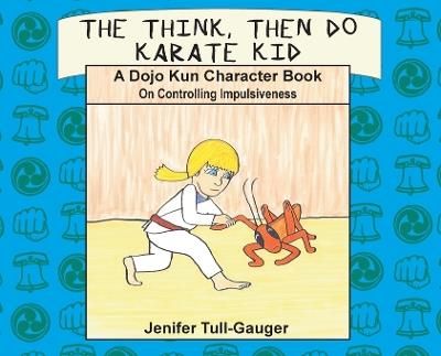 The Think, Then Do Karate Kid: A Dojo Kun Character Book on Controlling Impulsiveness - Jenifer Tull-Gauger - cover