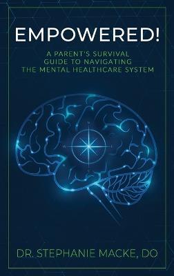 Empowered!: A Parent's Survival Guide to Navigating the Mental Healthcare System - Stephanie Macke - cover