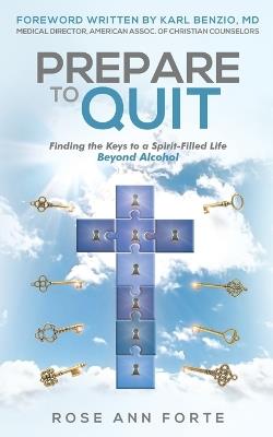 Prepare to Quit: Finding the Keys to a Spirit-Filled Life Beyond Alcohol - Rose Ann Forte - cover
