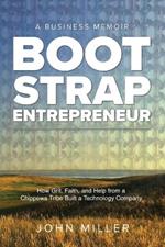 Bootstrap Entrepreneur: How Grit, Faith, and Help From a Chippewa Tribe Built a Technology Company