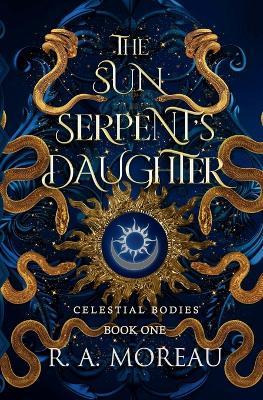 Celestial Bodies: The Sun Serpent's Daughter - R A Moreau - cover