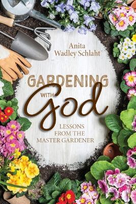 Gardening with God - Anita Schlaht - cover