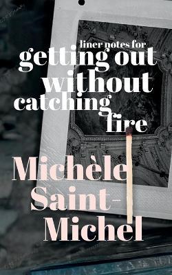 Liner Notes for Getting Out Without Catching Fire - Michèle Saint-Michel - cover
