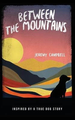 Between the Mountains: Inspired by a True Dog Story - Jeremy Campbell - cover