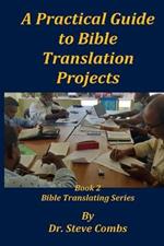 A Practical Guide to Bible Translation Projects: Book 2: Bible Translating Series