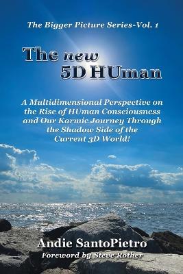 The new 5D HUman: A Multidimensional Perspective on the Rise of HUman Consciousness and Our Karmic Journey Through the Shadow of the Current 3D World! - Andie Santopietro - cover