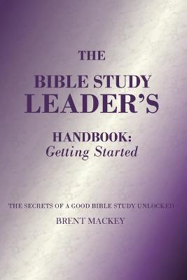 The Bible Study Leader's Handbook: Getting Started - Brent Mackey - cover