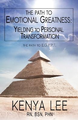 The Path to The Path to Emotional Greatness: Yielding to Personal Transformation (EGYPT): The Trinity Strategy Guidebook: Yielding to Personal Transformation (EGYPT): The Trinity - Kenya Lee - cover