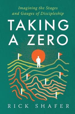 Taking A Zero: Imagining the Stages and Gauges of Discipleship - Rick Shafer - cover