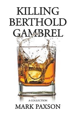 Killing Berthold Gambrel: A Collection - Mark Paxson - cover